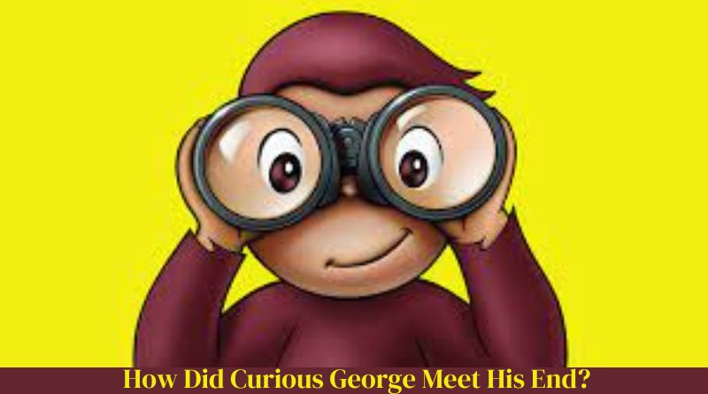 Unraveling the Mystery: How Did Curious George Meet His End?